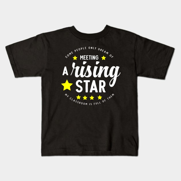 Some people only dream of meeting a rising star, my classroom is full of them Kids T-Shirt by Look11301